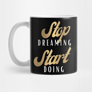 Stop Dreaming Start Doing Mug